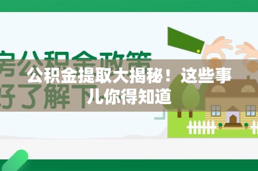 阜阳公积金提取大揭秘！这些事儿你得知道