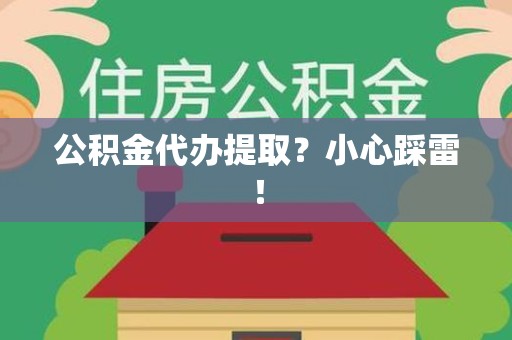 阜阳公积金代办提取？小心踩雷！