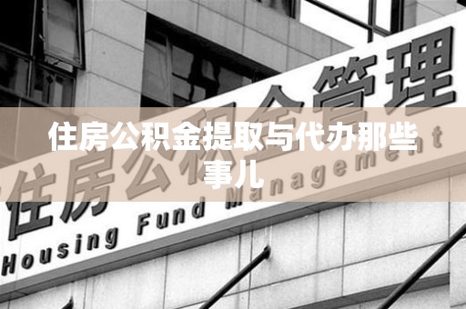 阜阳住房公积金提取与代办那些事儿
