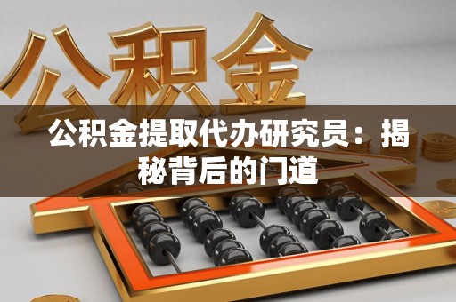 阜阳公积金提取代办研究员：揭秘背后的门道