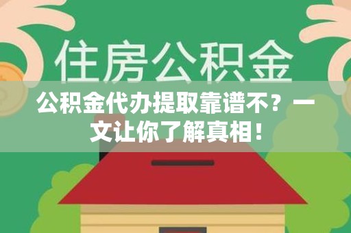 阜阳公积金代办提取靠谱不？一文让你了解真相！