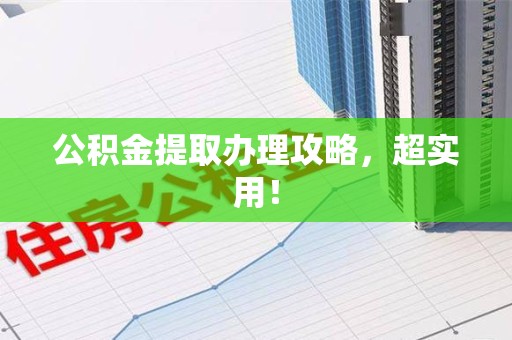 阜阳公积金提取办理攻略，超实用！