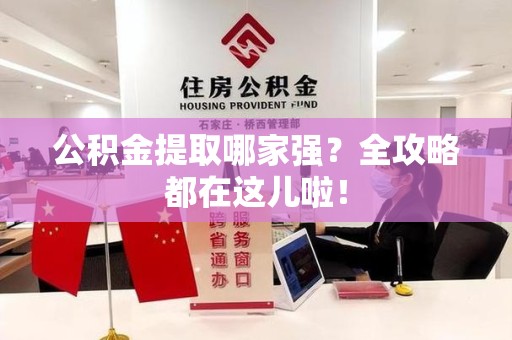 阜阳公积金提取哪家强？全攻略都在这儿啦！