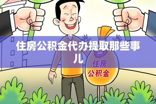 阜阳住房公积金代办提取那些事儿 阜阳住房公积金代办提取那些事儿