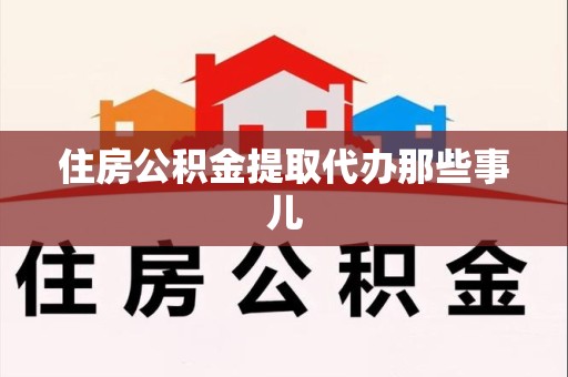 阜阳住房公积金提取代办那些事儿