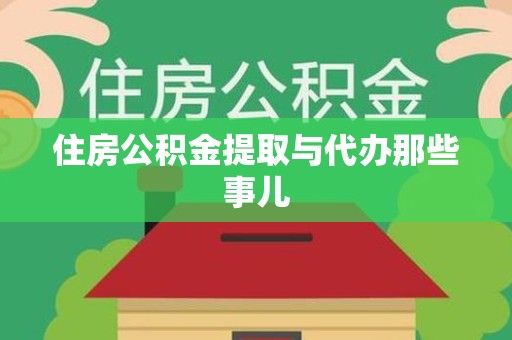 阜阳住房公积金提取与代办那些事儿 阜阳住房公积金提取与代办那些事儿
