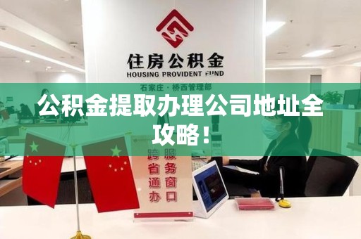 阜阳公积金提取办理公司地址全攻略！