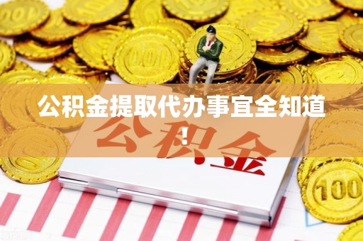 阜阳公积金提取代办事宜全知道！