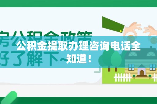 阜阳公积金提取办理咨询电话全知道！